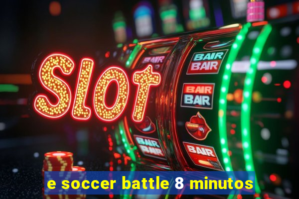 e soccer battle 8 minutos